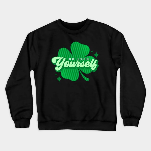 Go Luck Yourself Crewneck Sweatshirt by Sachpica